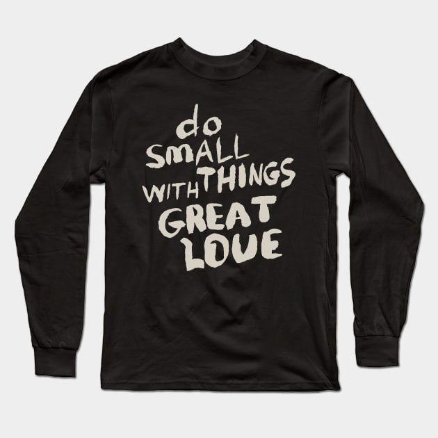 Do Small Things With Great Love, Motivational Quote T-Shirt Long Sleeve T-Shirt by Ben Foumen